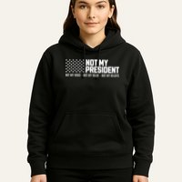 Not My President Not Voice Not My Values Not My Belliefs Hoodie