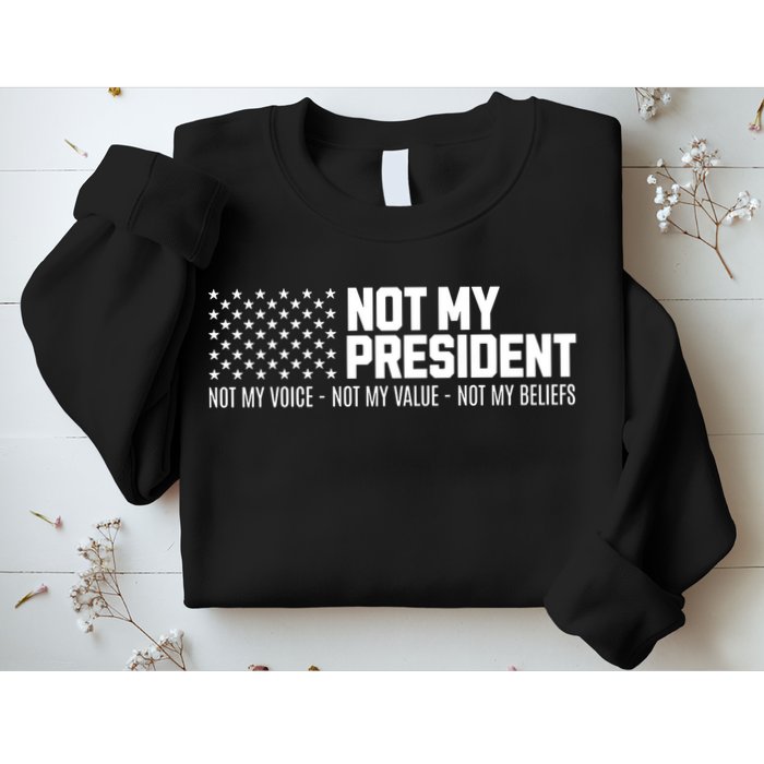 Not My President Not Voice Not My Values Not My Belliefs Sweatshirt