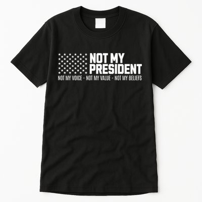 Not My President Not Voice Not My Values Not My Belliefs Tall T-Shirt