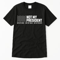 Not My President Not Voice Not My Values Not My Belliefs Tall T-Shirt