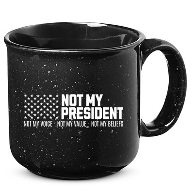 Not My President Not Voice Not My Values Not My Belliefs 15oz Campfire Ceramic Mug