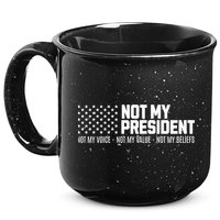 Not My President Not Voice Not My Values Not My Belliefs 15oz Campfire Ceramic Mug