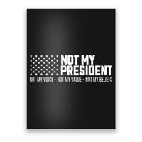 Not My President Not Voice Not My Values Not My Belliefs Poster