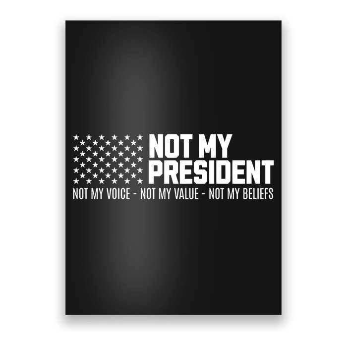 Not My President Not Voice Not My Values Not My Belliefs Poster