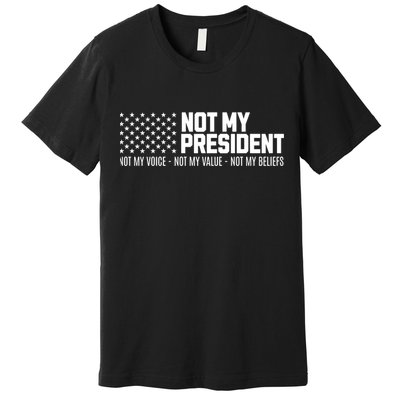 Not My President Not Voice Not My Values Not My Belliefs Premium T-Shirt