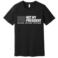 Not My President Not Voice Not My Values Not My Belliefs Premium T-Shirt