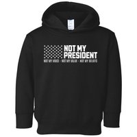 Not My President Not Voice Not My Values Not My Belliefs Toddler Hoodie