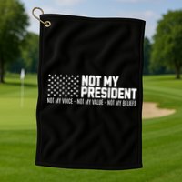 Not My President Not Voice Not My Values Not My Belliefs Golf Towel