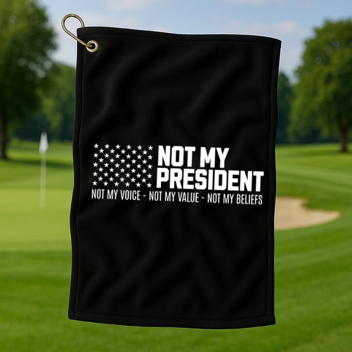 Not My President Not Voice Not My Values Not My Belliefs Golf Towel