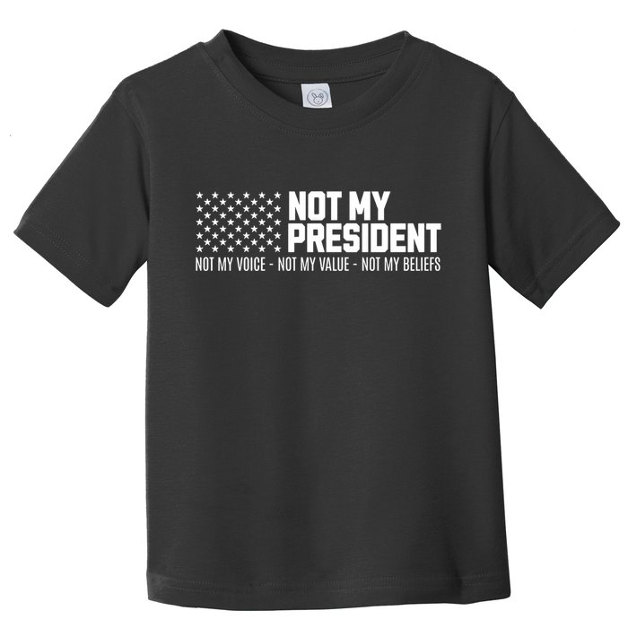 Not My President Not Voice Not My Values Not My Belliefs Toddler T-Shirt