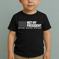 Not My President Not Voice Not My Values Not My Belliefs Toddler T-Shirt