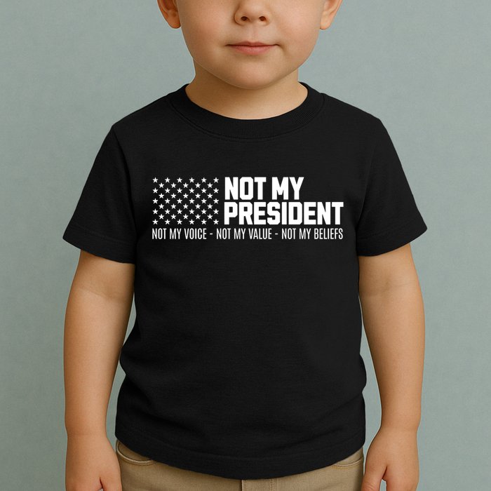 Not My President Not Voice Not My Values Not My Belliefs Toddler T-Shirt