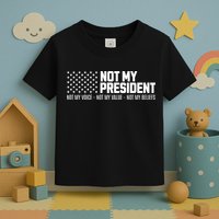 Not My President Not Voice Not My Values Not My Belliefs Toddler T-Shirt