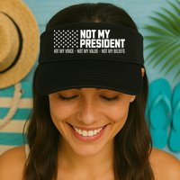 Not My President Not Voice Not My Values Not My Belliefs Visor