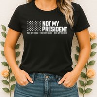 Not My President Not Voice Not My Values Not My Belliefs Womens T-Shirt