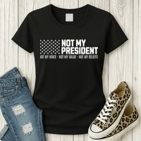 Not My President Not Voice Not My Values Not My Belliefs Womens T-Shirt