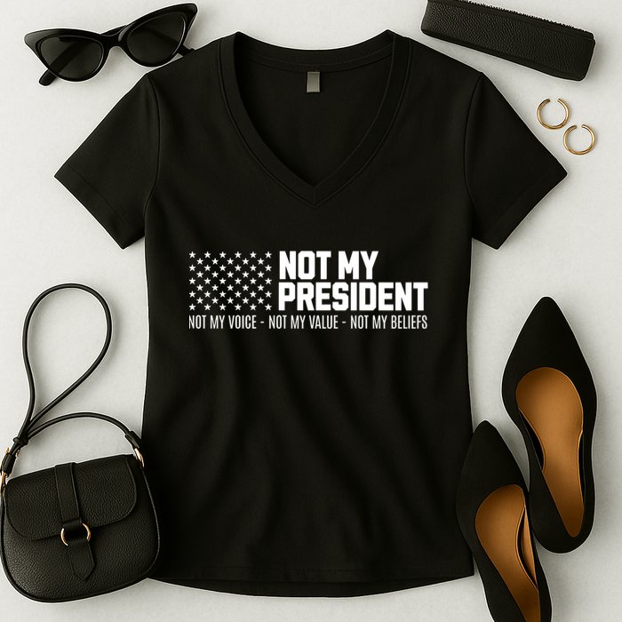 Not My President Not Voice Not My Values Not My Belliefs Women's V-Neck T-Shirt