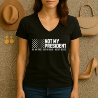 Not My President Not Voice Not My Values Not My Belliefs Women's V-Neck T-Shirt