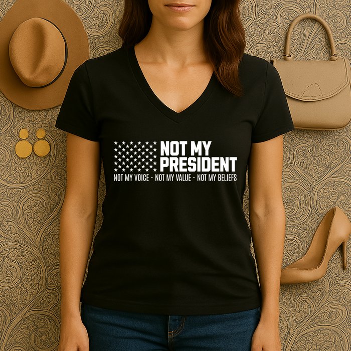Not My President Not Voice Not My Values Not My Belliefs Women's V-Neck T-Shirt