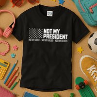 Not My President Not Voice Not My Values Not My Belliefs Kids T-Shirt