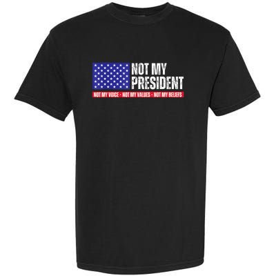 Not My President Not My Voice Not My Values Not My Beliefs Garment-Dyed Heavyweight T-Shirt