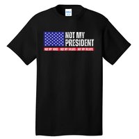 Not My President Not My Voice Not My Values Not My Beliefs Tall T-Shirt