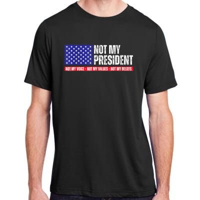 Not My President Not My Voice Not My Values Not My Beliefs Adult ChromaSoft Performance T-Shirt