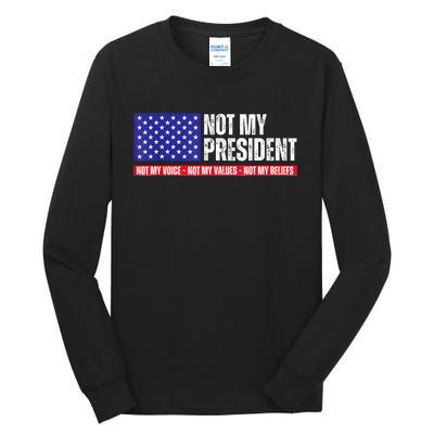 Not My President Not My Voice Not My Values Not My Beliefs Tall Long Sleeve T-Shirt