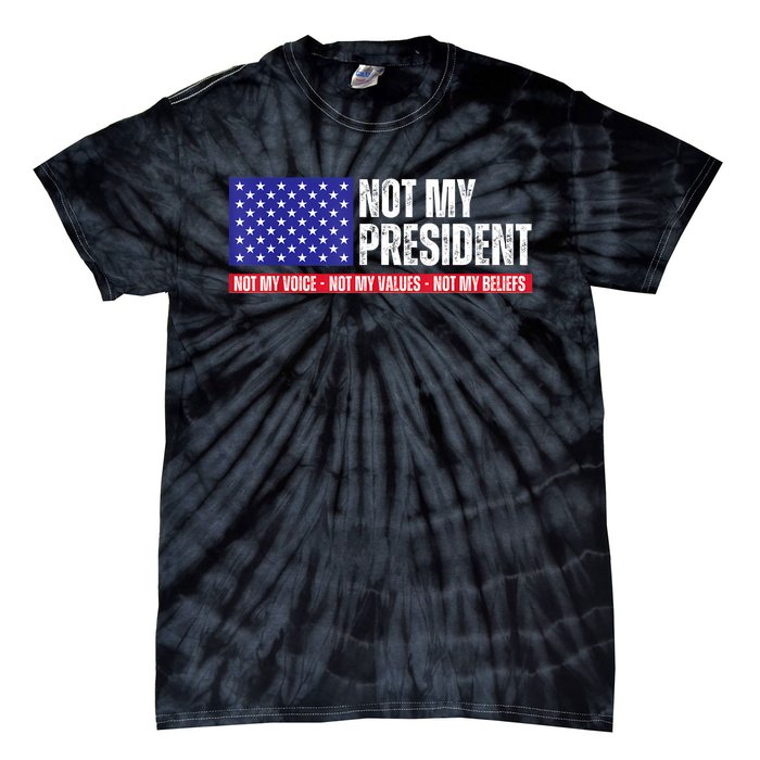 Not My President Not My Voice Not My Values Not My Beliefs Tie-Dye T-Shirt