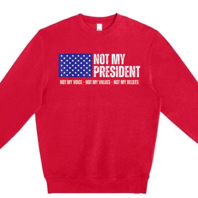 Not My President Not My Voice Not My Values Not My Beliefs Premium Crewneck Sweatshirt