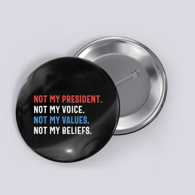 Not My President Not My Voice Not My Values Not My Beliefs Button