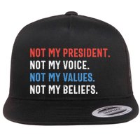 Not My President Not My Voice Not My Values Not My Beliefs Flat Bill Trucker Hat