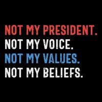 Not My President Not My Voice Not My Values Not My Beliefs Flat Bill Trucker Hat