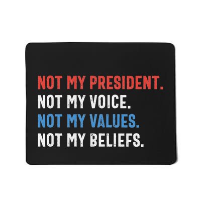 Not My President Not My Voice Not My Values Not My Beliefs Mousepad