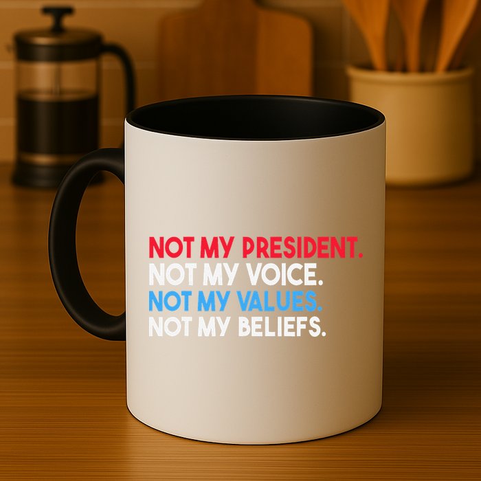 Not My President Not My Voice Not My Values Not My Beliefs Coffee Mug