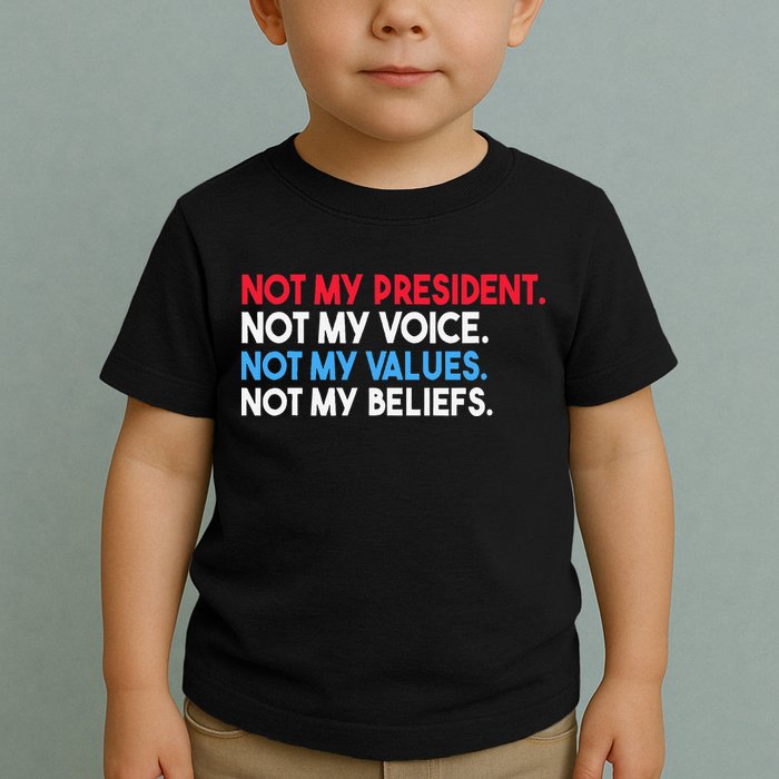 Not My President Not My Voice Not My Values Not My Beliefs Toddler T-Shirt