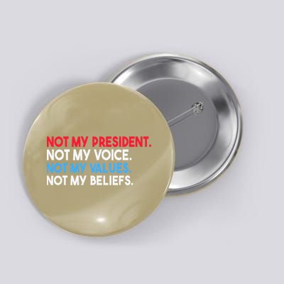 Not My President Not My Voice Not My Values Not My Beliefs Button