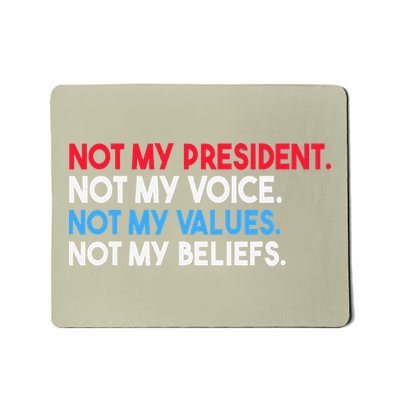 Not My President Not My Voice Not My Values Not My Beliefs Mousepad