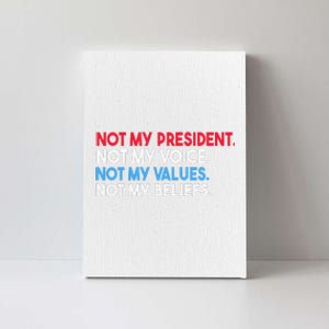 Not My President Not My Voice Not My Values Not My Beliefs Canvas