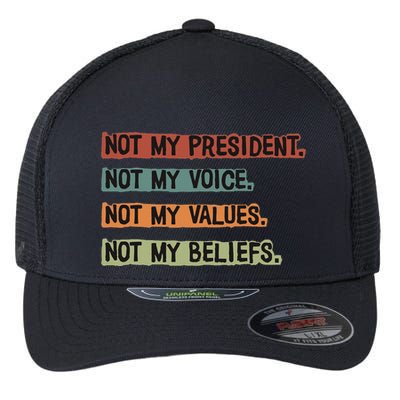 Not My President Not My Voice Not My Value Not My Beliefs Flexfit Unipanel Trucker Cap