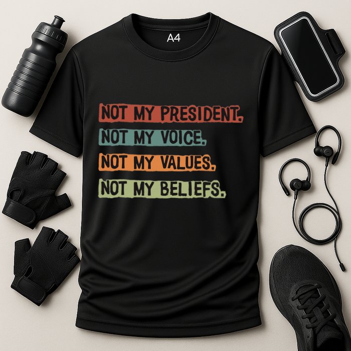 Not My President Not My Voice Not My Value Not My Beliefs Performance Shirt