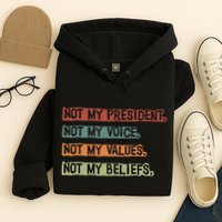 Not My President Not My Voice Not My Value Not My Beliefs Hoodie