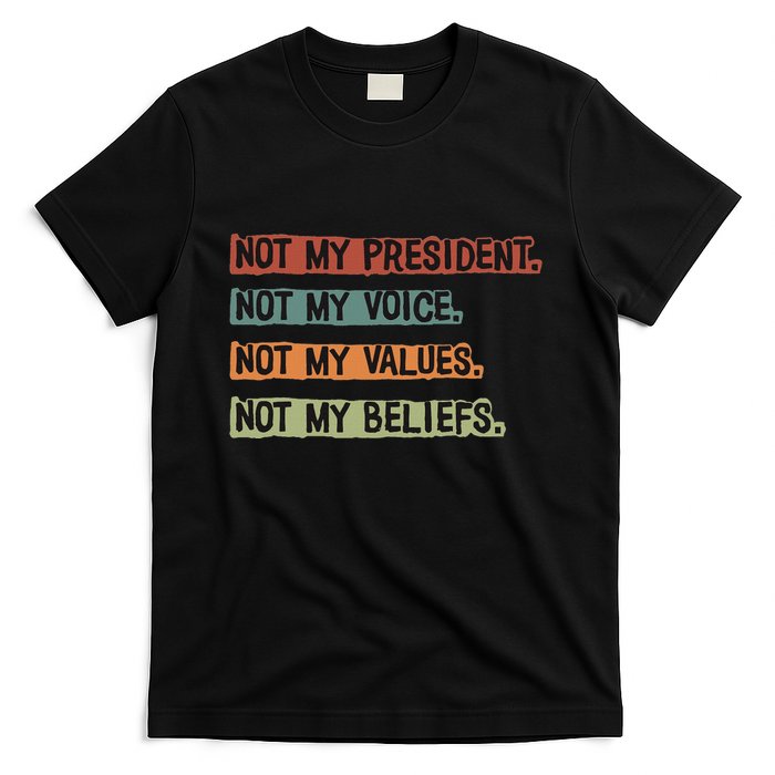 Not My President Not My Voice Not My Value Not My Beliefs T-Shirt
