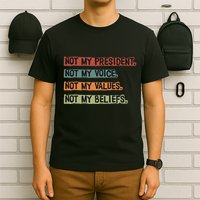 Not My President Not My Voice Not My Value Not My Beliefs T-Shirt