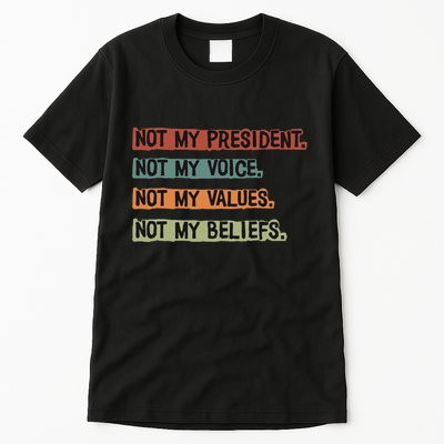 Not My President Not My Voice Not My Value Not My Beliefs Tall T-Shirt