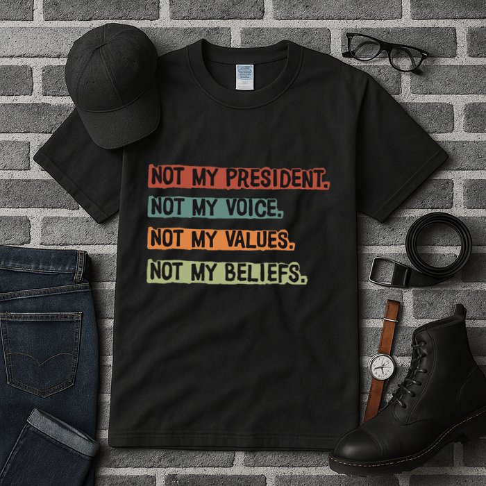 Not My President Not My Voice Not My Value Not My Beliefs Tall T-Shirt