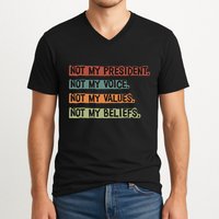 Not My President Not My Voice Not My Value Not My Beliefs V-Neck T-Shirt