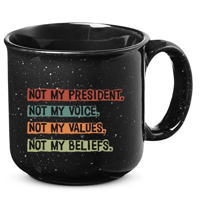 Not My President Not My Voice Not My Value Not My Beliefs 15oz Campfire Ceramic Mug