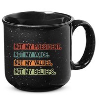 Not My President Not My Voice Not My Value Not My Beliefs 15oz Campfire Ceramic Mug