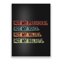 Not My President Not My Voice Not My Value Not My Beliefs Poster
